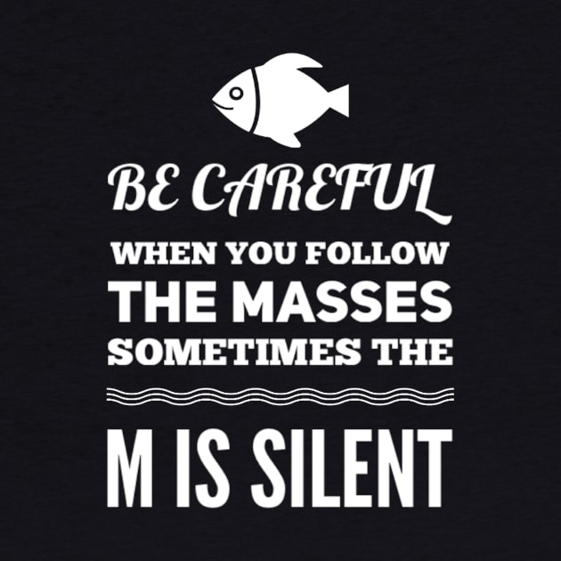 Funny Adult Be Careful When You Follow The Masses Sometimes The M Is Silent Sarcastic Saying by egcreations